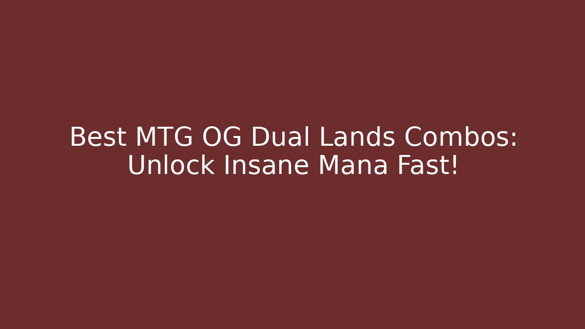 Best MTG OG Dual Lands Combos: Unlock Insane Mana Fast!