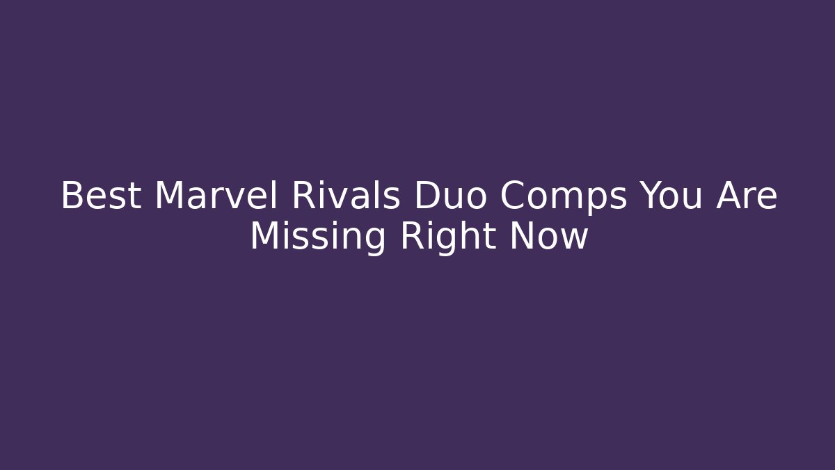 Best Marvel Rivals Duo Comps You Are Missing Right Now - Método de Aprovação