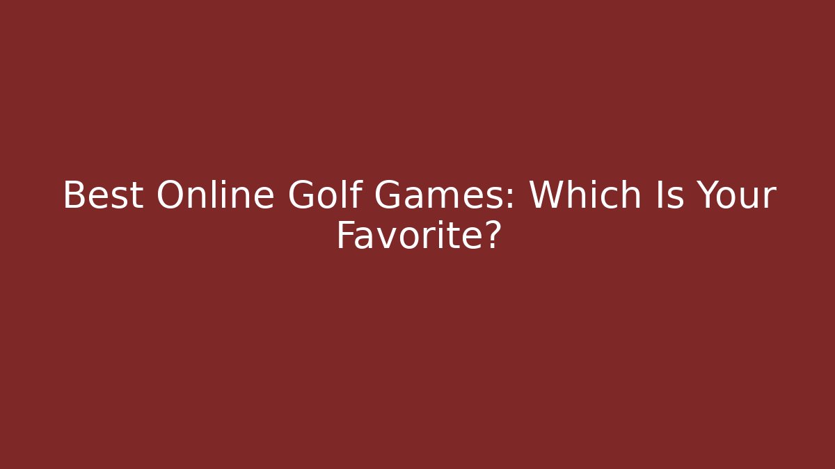 Best Online Golf Games: Which Is Your Favorite?