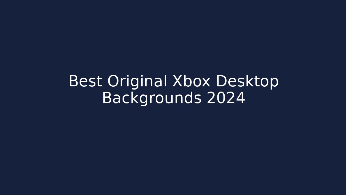 Best Original Xbox Desktop Backgrounds 2024