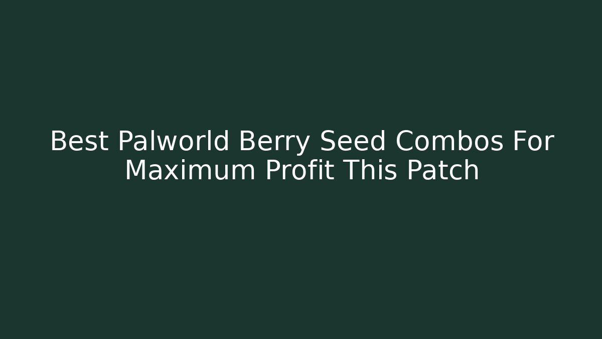 Best Palworld Berry Seed Combos For Maximum Profit This Patch - Método de Aprovação