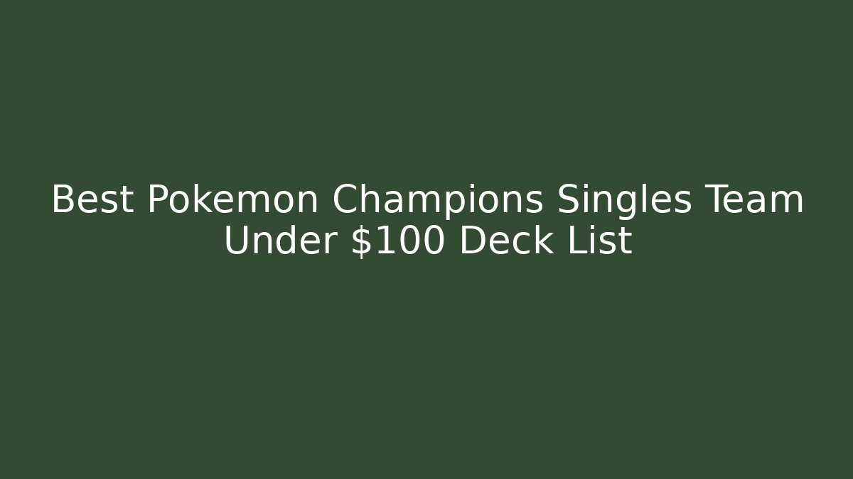 Best Pokemon Champions Singles Team Under $100 Deck List