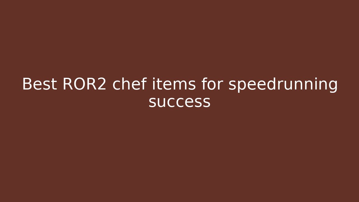 Best ROR2 chef items for speedrunning success