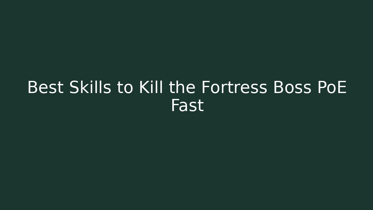 Best Skills to Kill the Fortress Boss PoE Fast