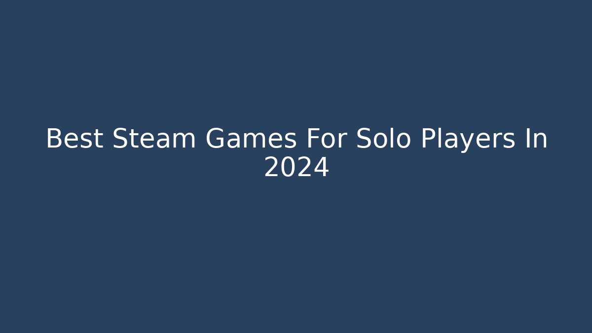 Best Steam Games For Solo Players In 2024