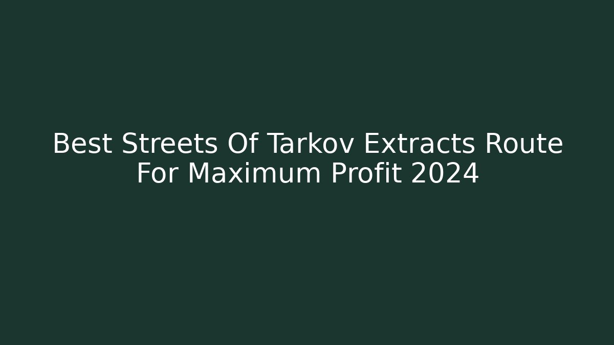 Best Streets Of Tarkov Extracts Route For Maximum Profit 2024
