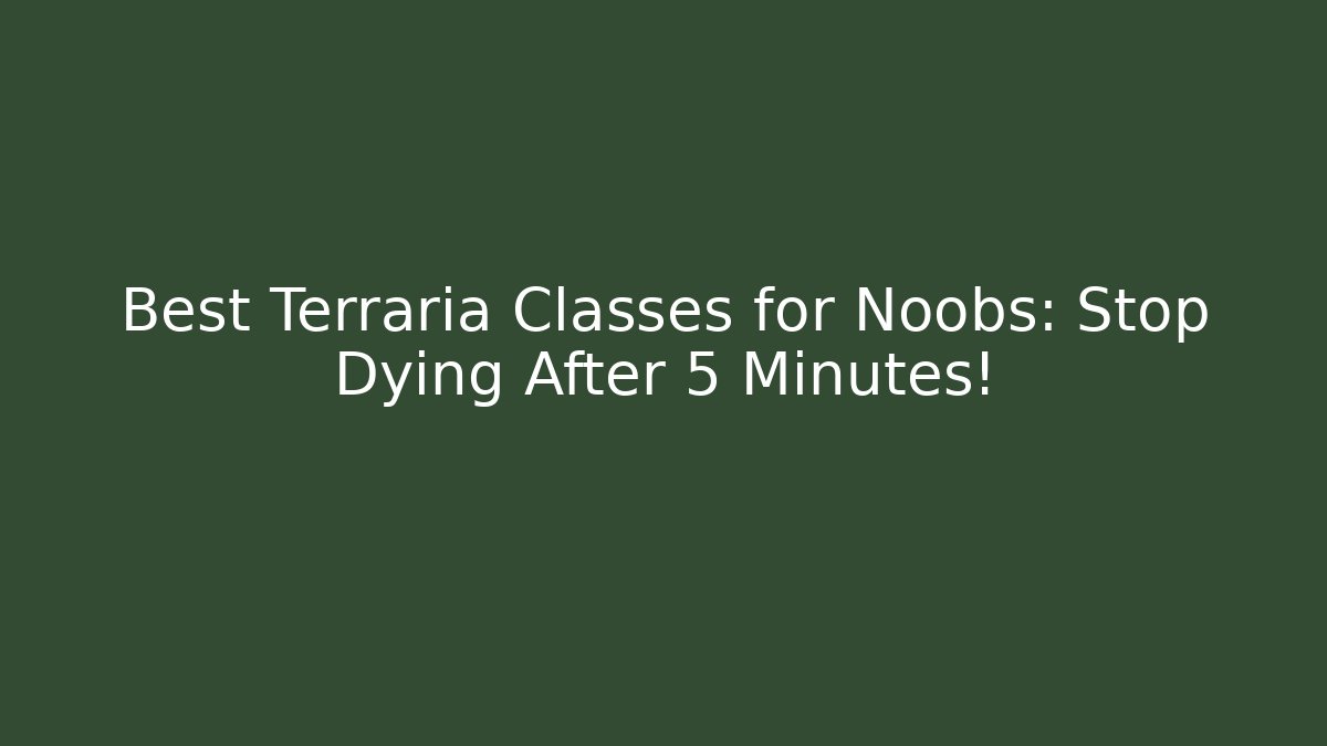 Best Terraria Classes for Noobs: Stop Dying After 5 Minutes!