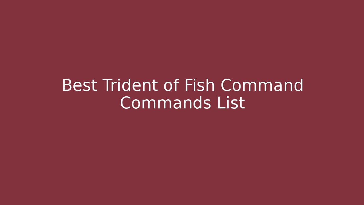 Best Trident of Fish Command Commands List - Método de Aprovação