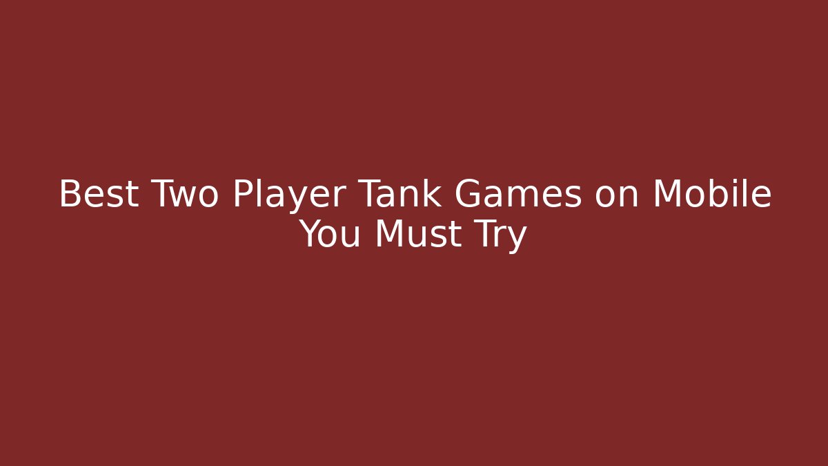 Best Two Player Tank Games on Mobile You Must Try