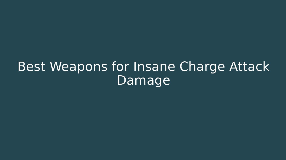Best Weapons for Insane Charge Attack Damage