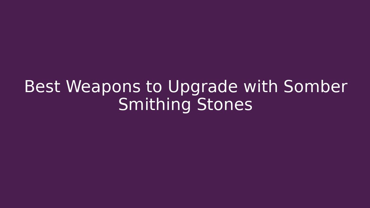 Best Weapons to Upgrade with Somber Smithing Stones - Método de Aprovação