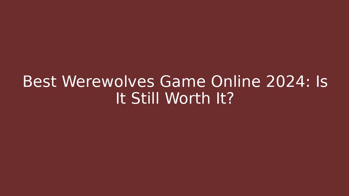 Best Werewolves Game Online 2024: Is It Still Worth It?