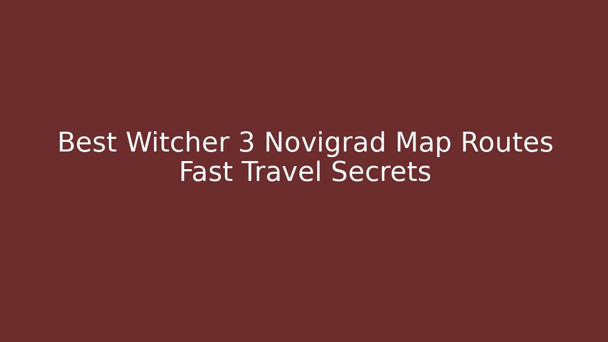 Best Witcher 3 Novigrad Map Routes Fast Travel Secrets