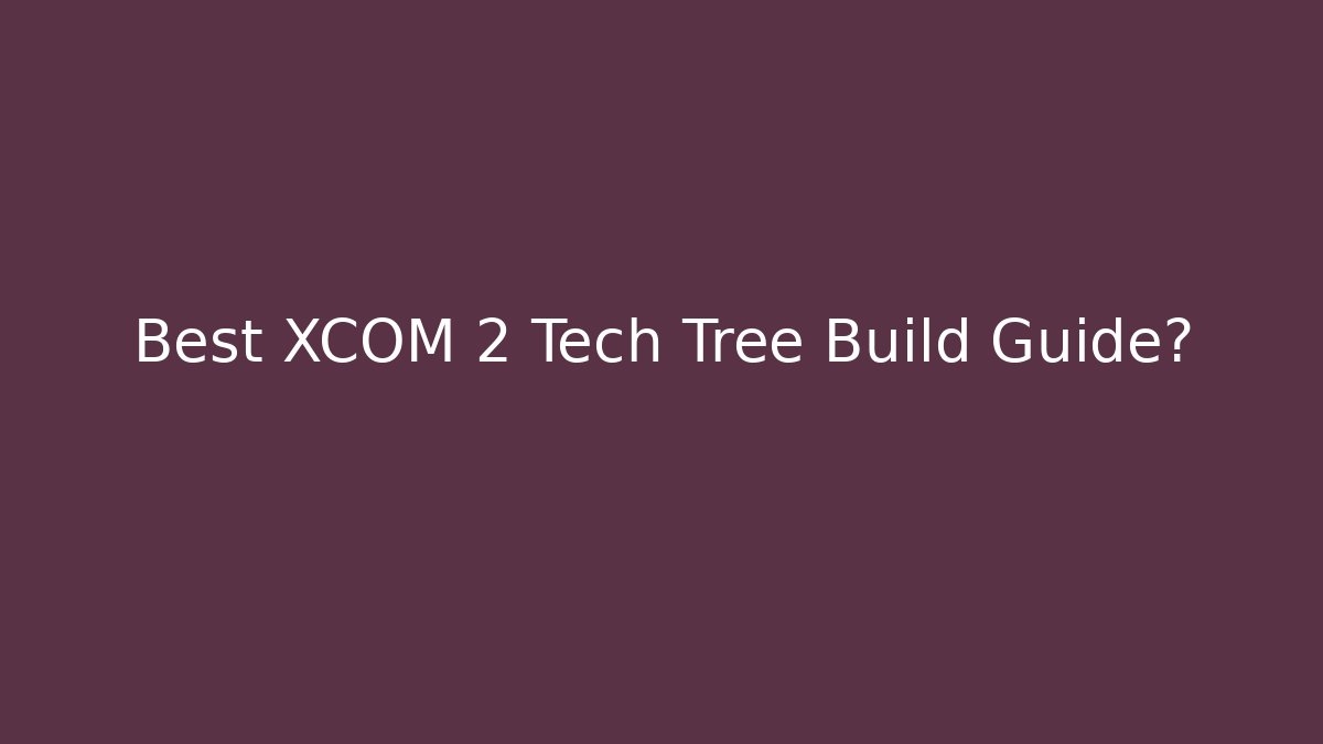 Best XCOM 2 Tech Tree Build Guide?
