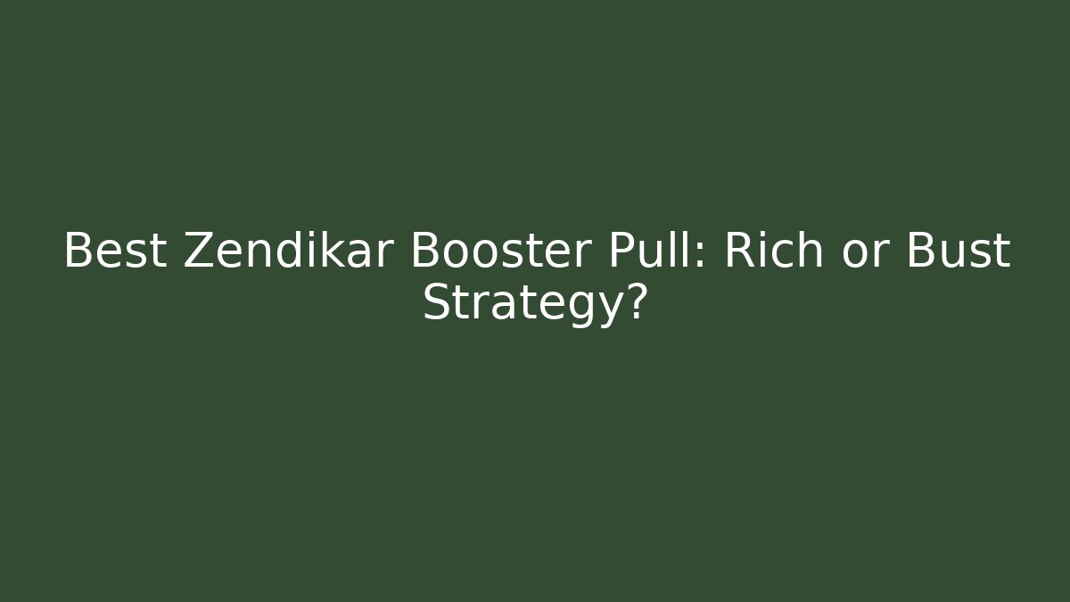 Best Zendikar Booster Pull: Rich or Bust Strategy?