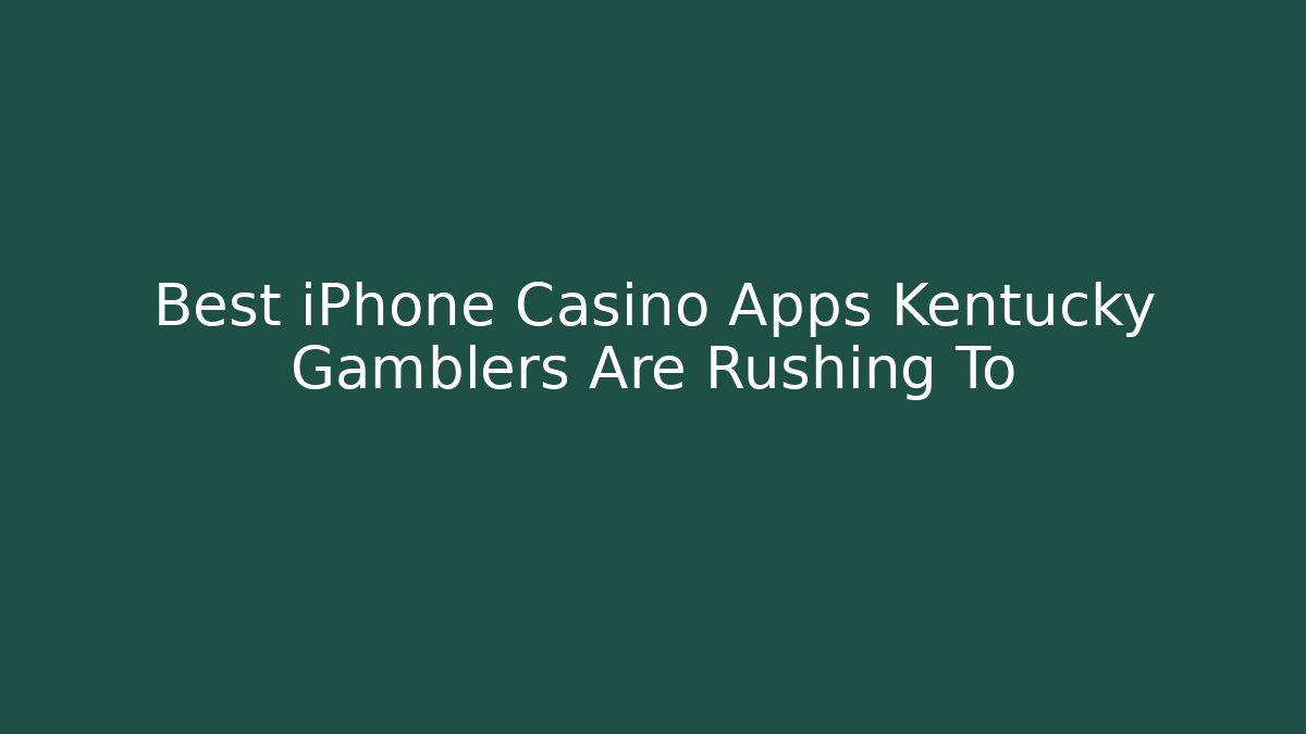 Best iPhone Casino Apps Kentucky Gamblers Are Rushing To