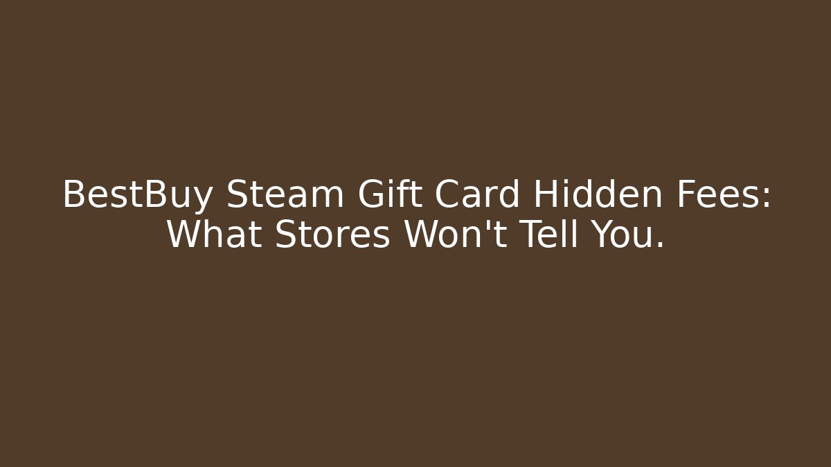BestBuy Steam Gift Card Hidden Fees: What Stores Won't Tell You.
