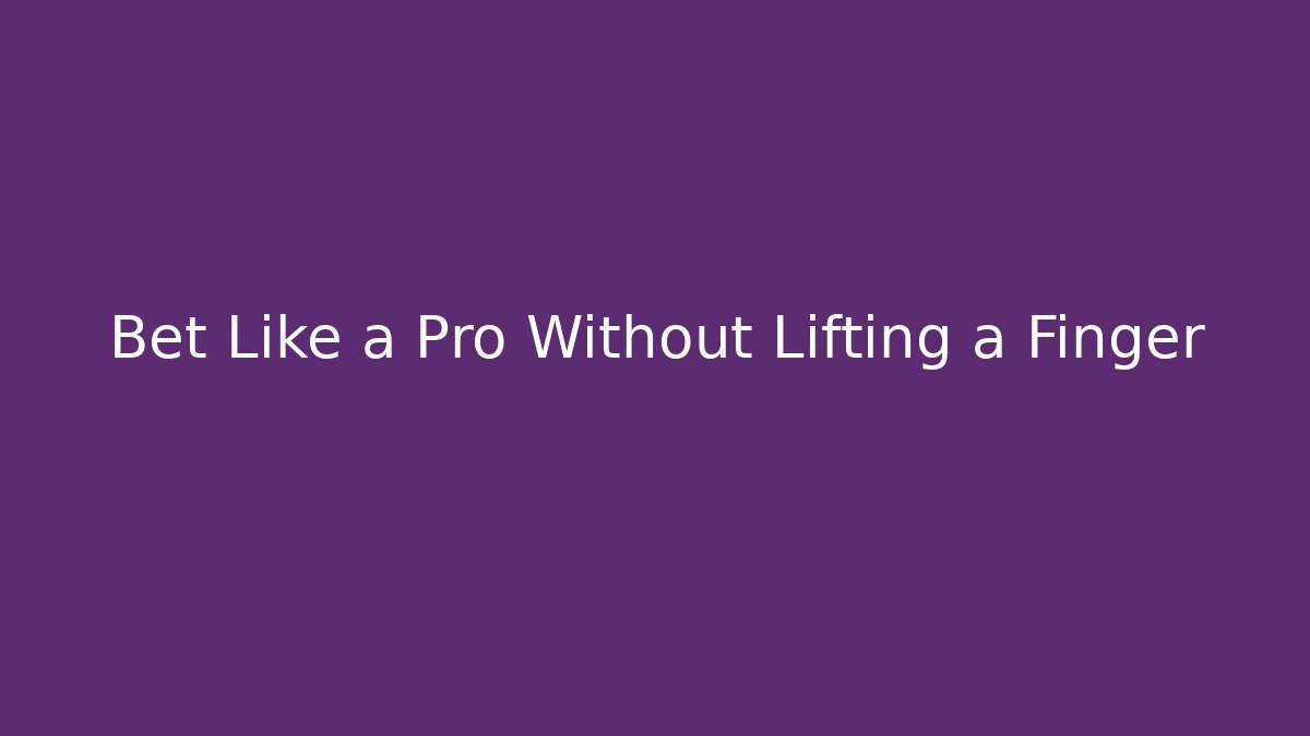 Bet Like a Pro Without Lifting a Finger - Método de Aprovação