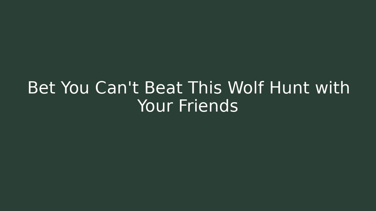 Bet You Can't Beat This Wolf Hunt with Your Friends
