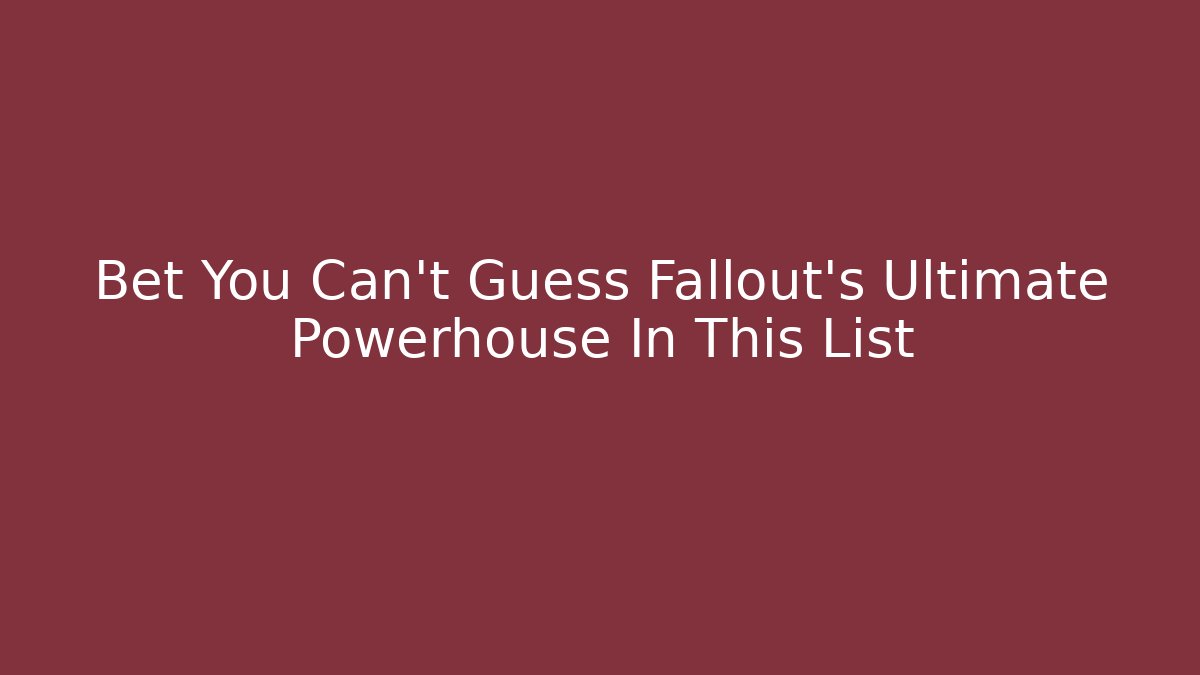 Bet You Can't Guess Fallout's Ultimate Powerhouse In This List