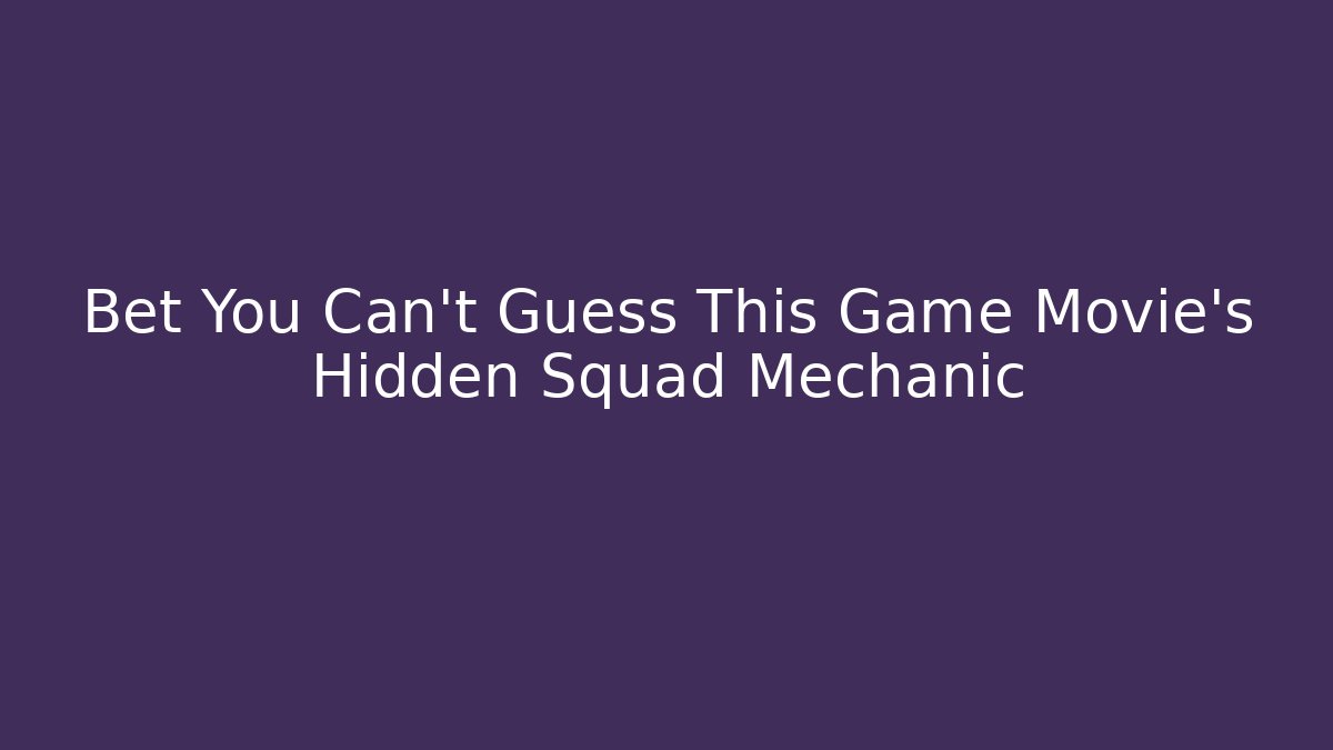 Bet You Can't Guess This Game Movie's Hidden Squad Mechanic