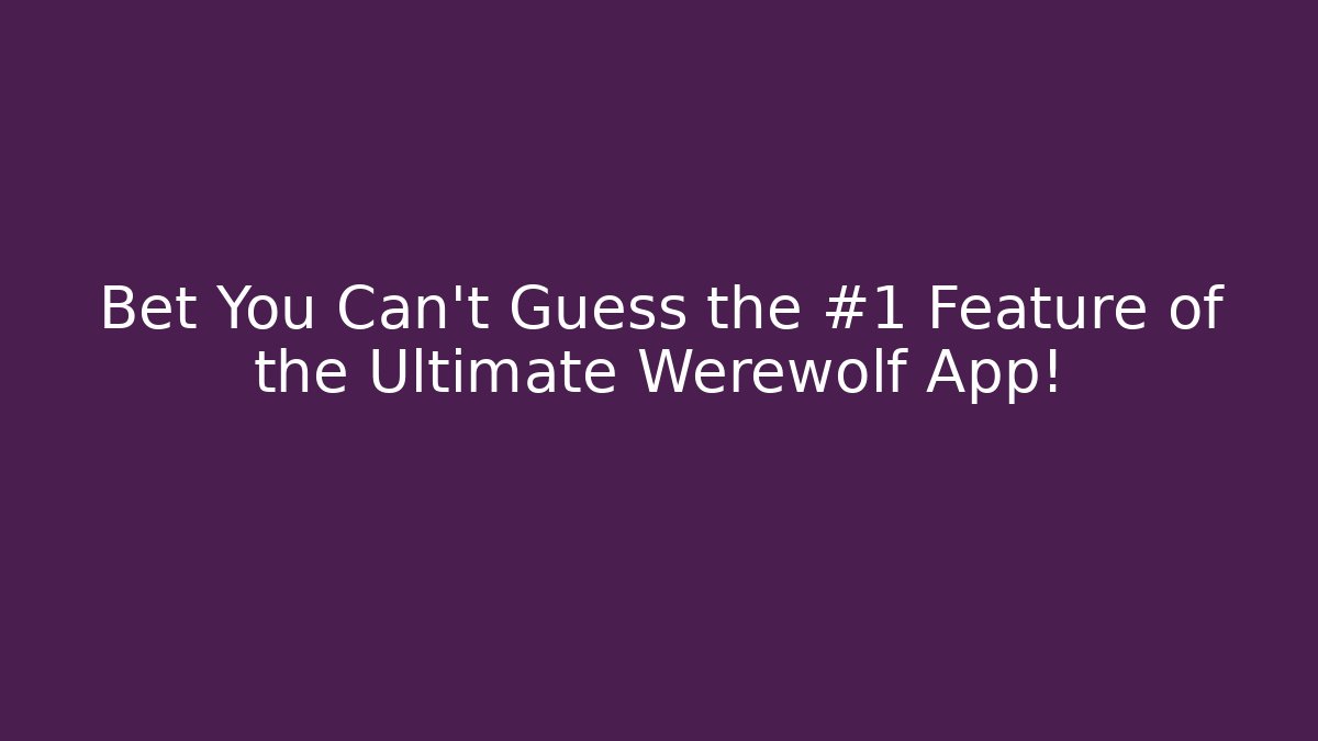 Bet You Can't Guess the #1 Feature of the Ultimate Werewolf App!