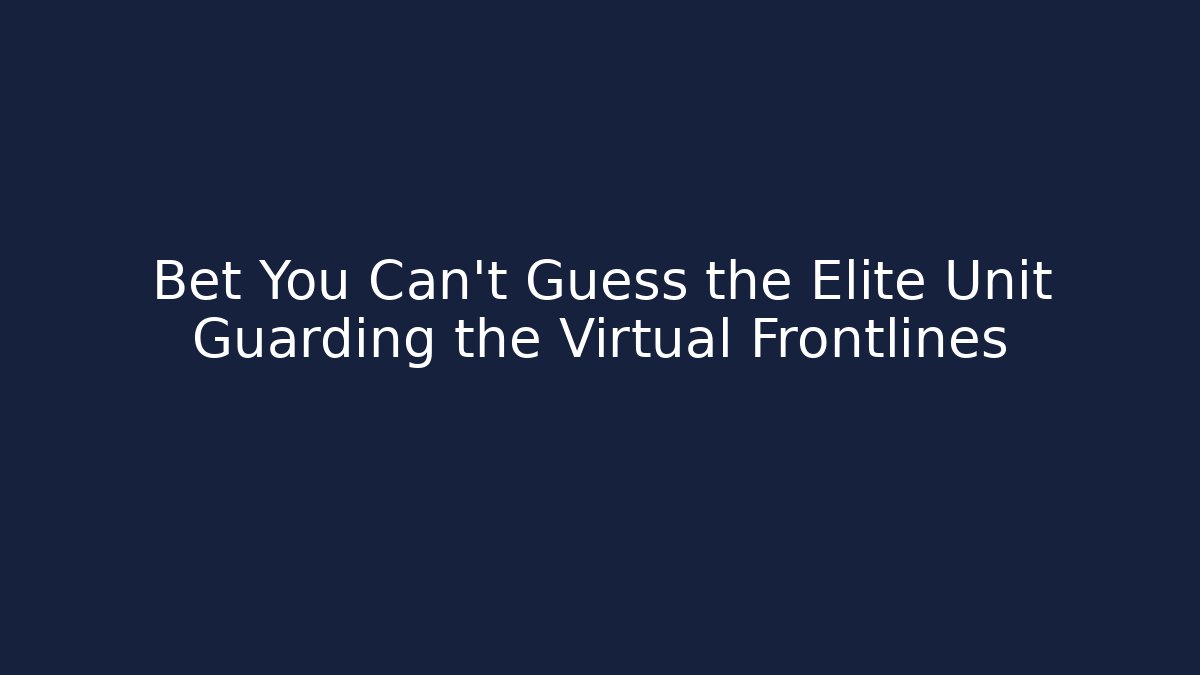 Bet You Can't Guess the Elite Unit Guarding the Virtual Frontlines