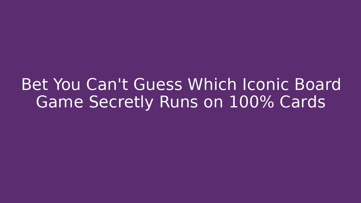 Bet You Can’t Guess Which Iconic Board Game Secretly Runs on 100% Cards