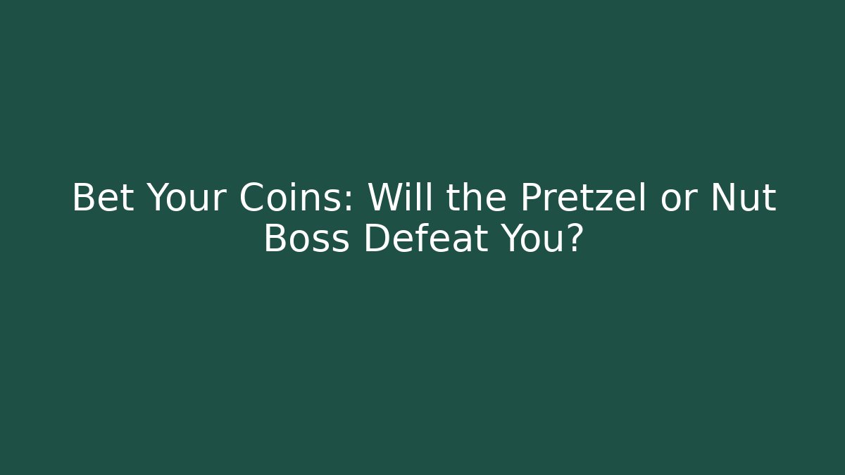 Bet Your Coins: Will the Pretzel or Nut Boss Defeat You?