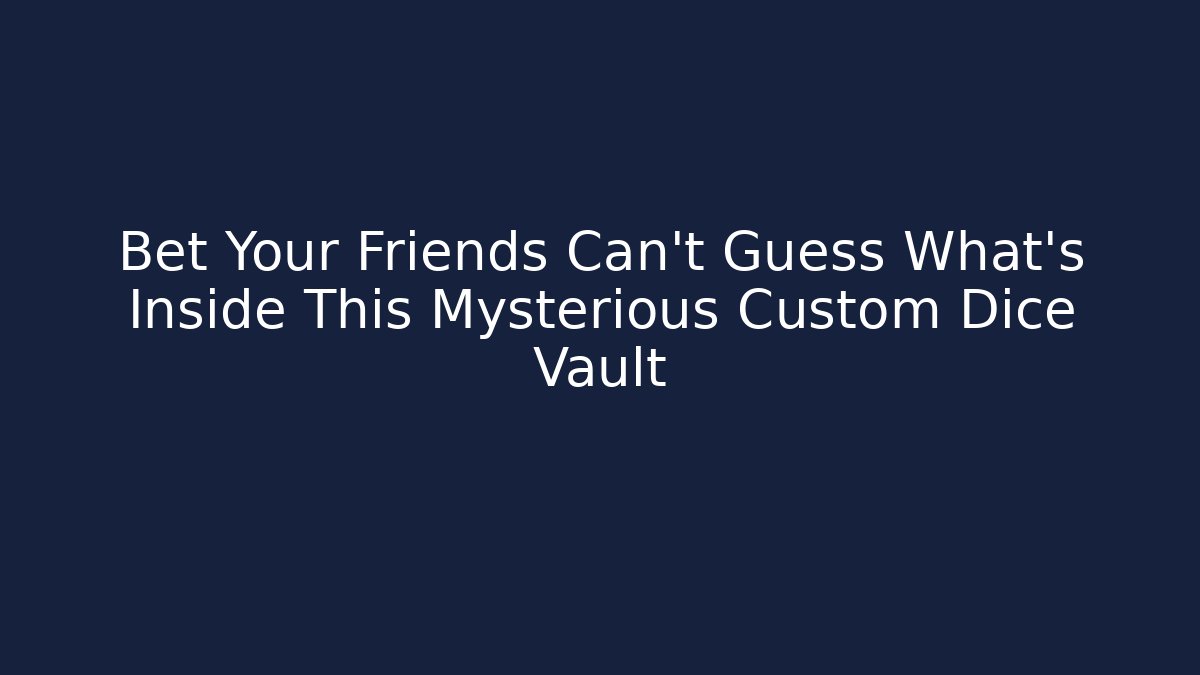 Bet Your Friends Can’t Guess What’s Inside This Mysterious Custom Dice Vault - Método de Aprovação
