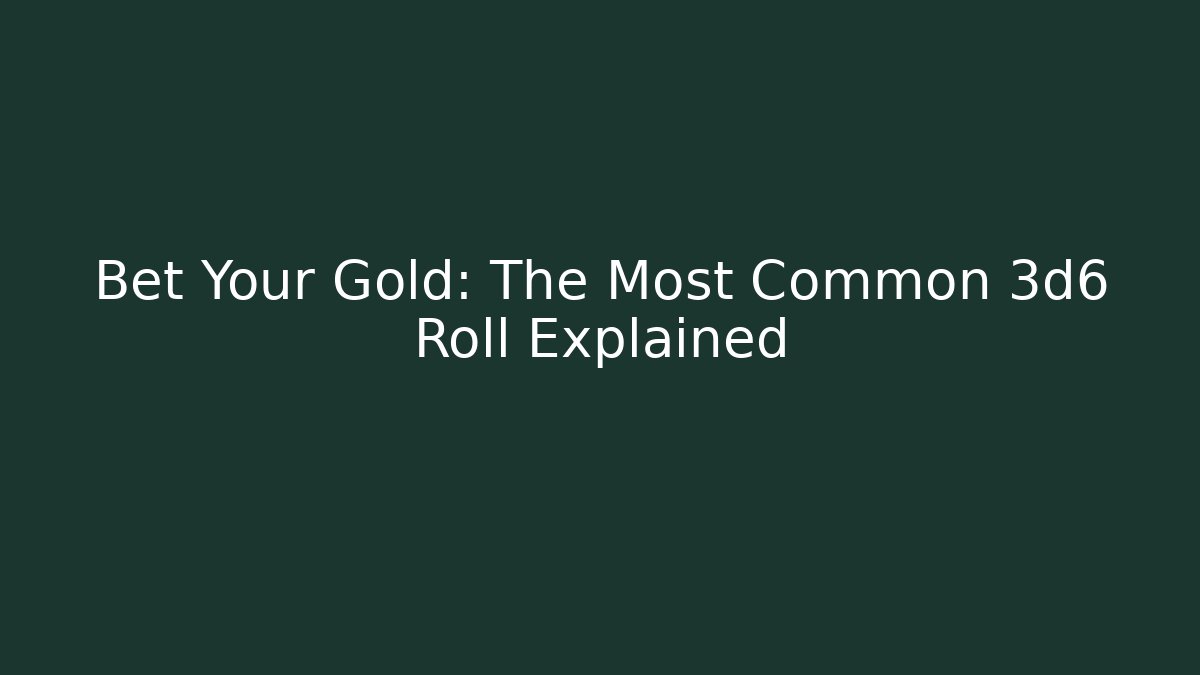 Bet Your Gold: The Most Common 3d6 Roll Explained - Método de Aprovação