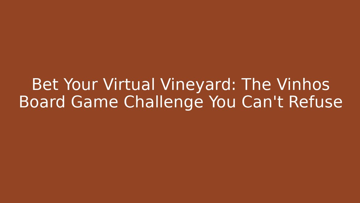 Bet Your Virtual Vineyard: The Vinhos Board Game Challenge You Can't Refuse