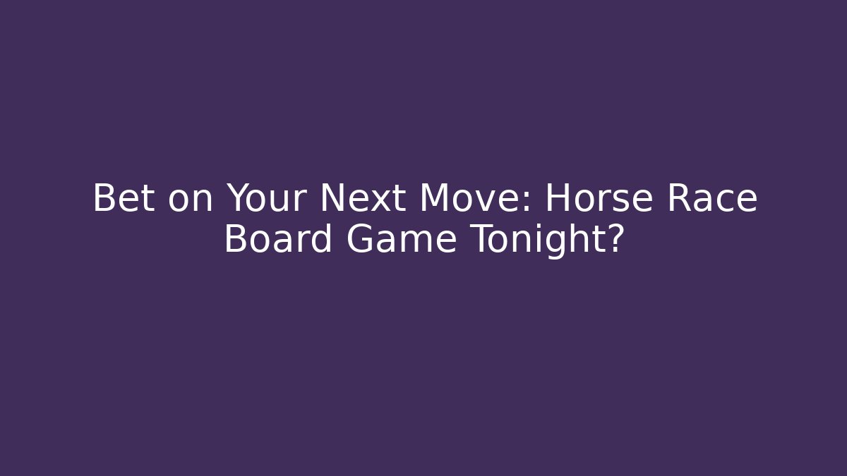 Bet on Your Next Move: Horse Race Board Game Tonight?
