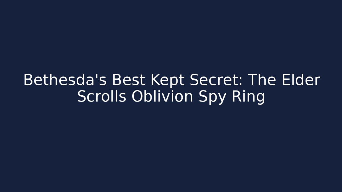 Bethesda's Best Kept Secret: The Elder Scrolls Oblivion Spy Ring