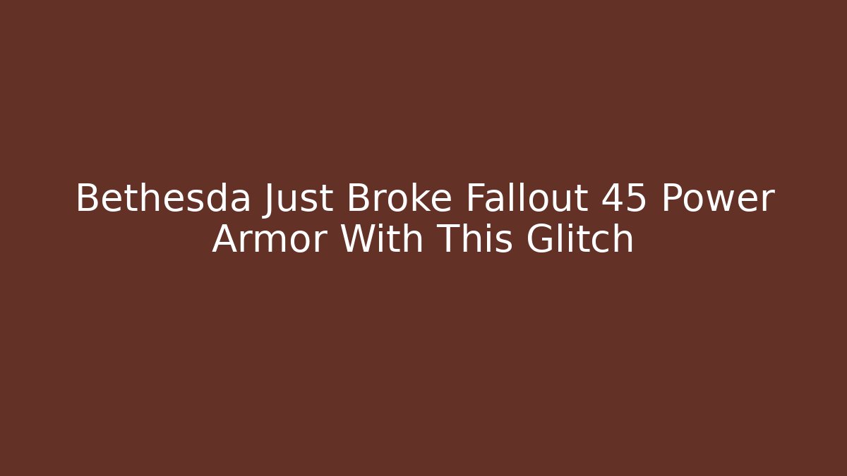 Bethesda Just Broke Fallout 45 Power Armor With This Glitch