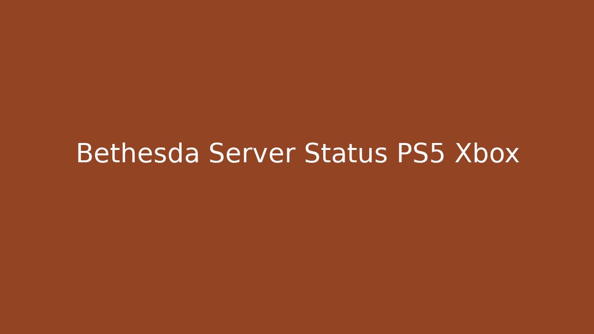 Bethesda Server Status PS5 Xbox