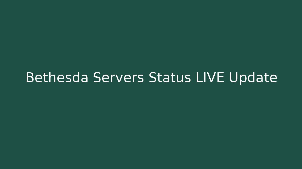 Bethesda Servers Status LIVE Update