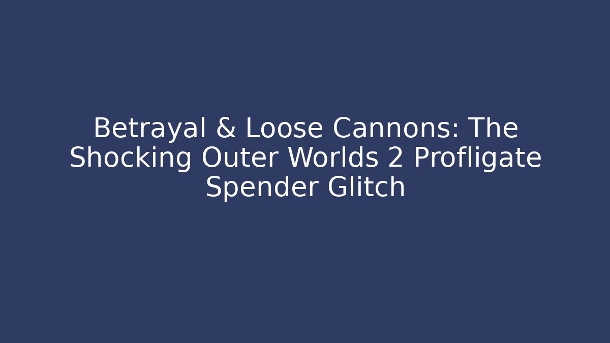 Betrayal & Loose Cannons: The Shocking Outer Worlds 2 Profligate Spender Glitch