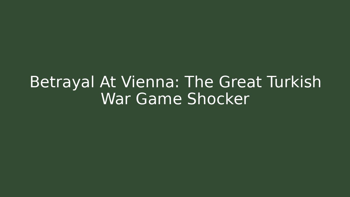 Betrayal At Vienna: The Great Turkish War Game Shocker