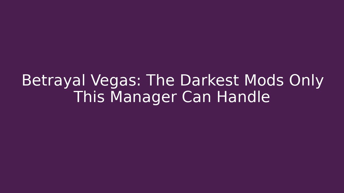 Betrayal Vegas: The Darkest Mods Only This Manager Can Handle