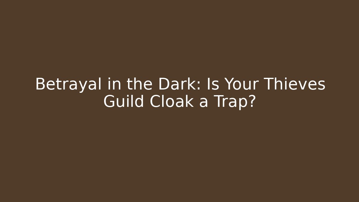 Betrayal in the Dark: Is Your Thieves Guild Cloak a Trap?
