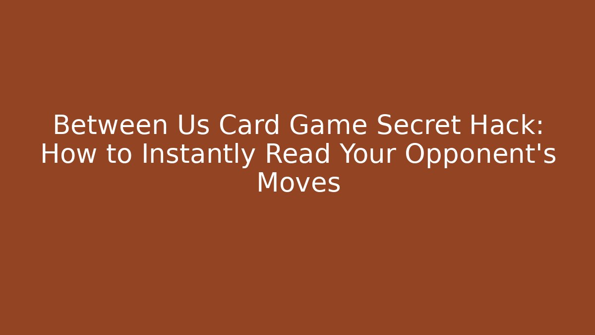 Between Us Card Game Secret Hack: How to Instantly Read Your Opponent's Moves