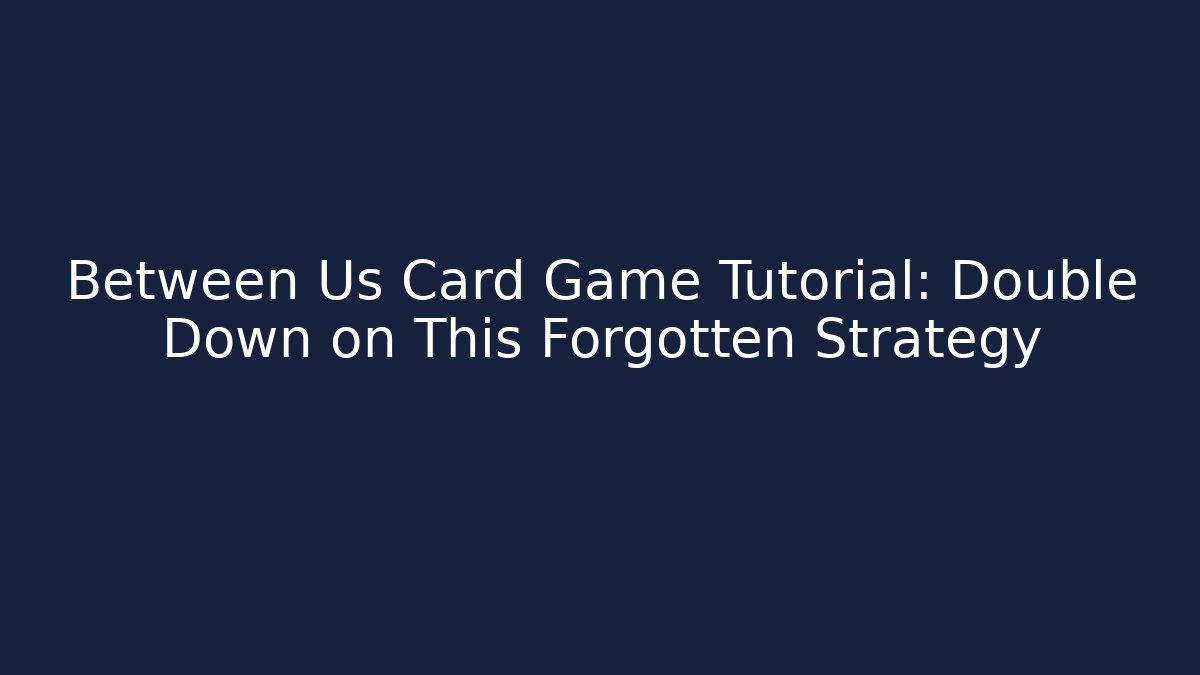 Between Us Card Game Tutorial: Double Down on This Forgotten Strategy - Método de Aprovação