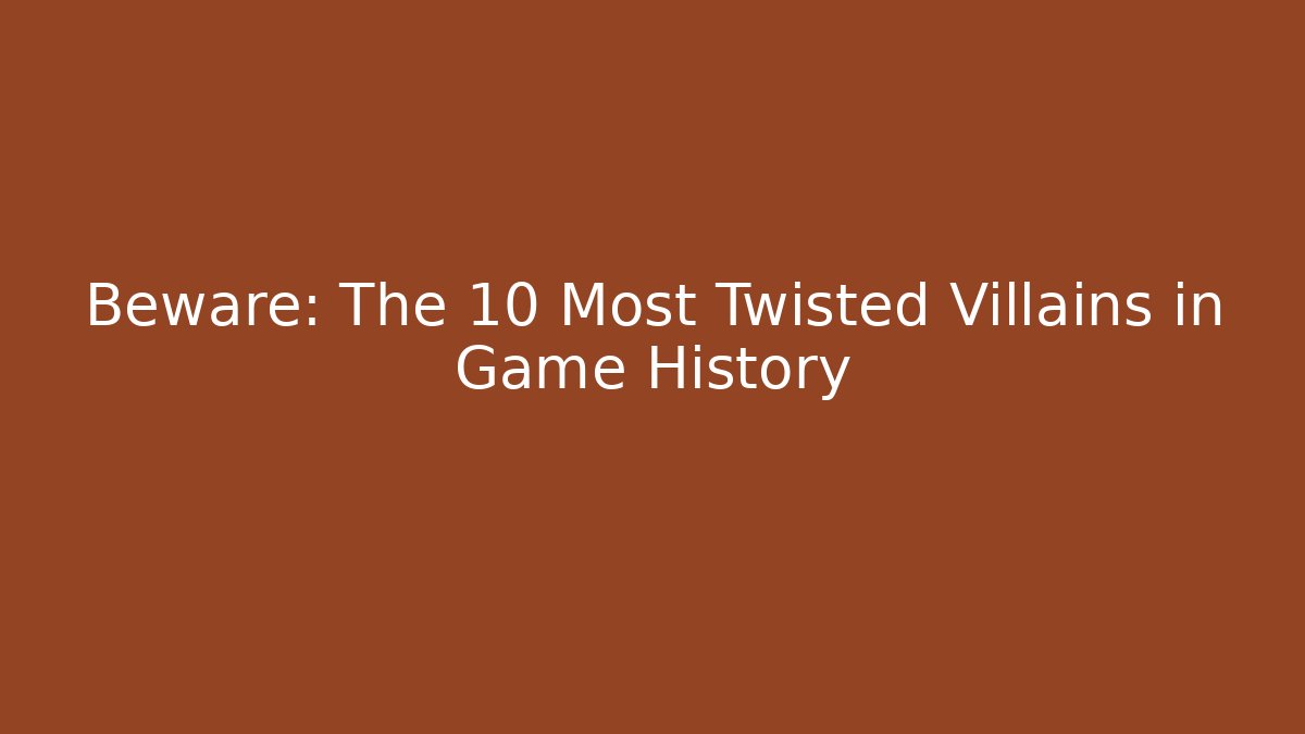 Beware: The 10 Most Twisted Villains in Game History - Método de Aprovação
