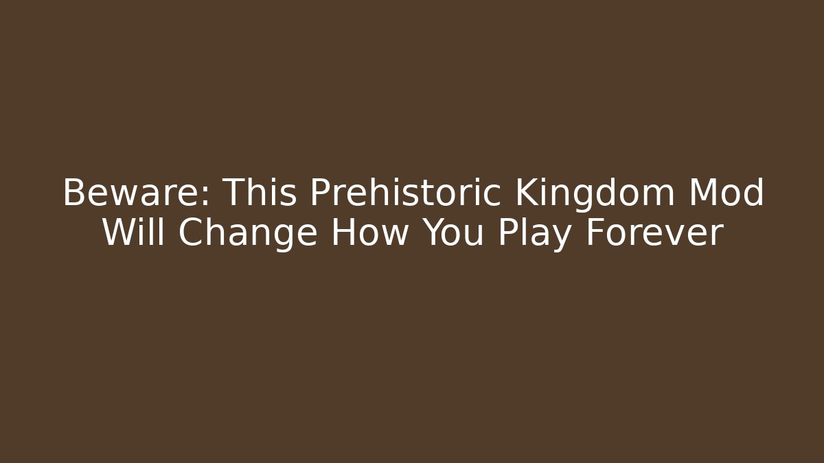 Beware: This Prehistoric Kingdom Mod Will Change How You Play Forever