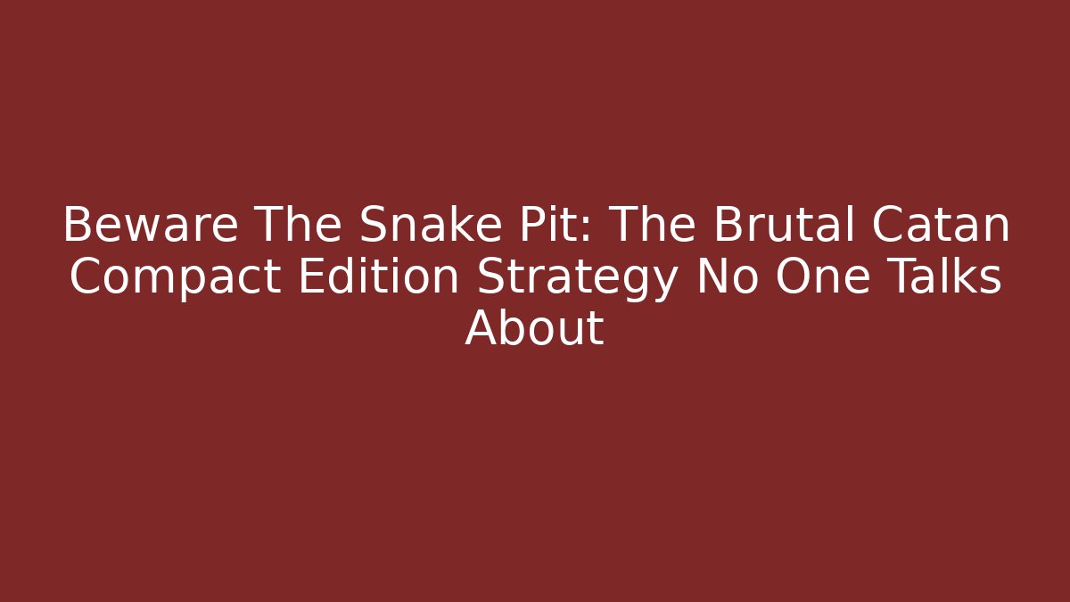 Beware The Snake Pit: The Brutal Catan Compact Edition Strategy No One Talks About