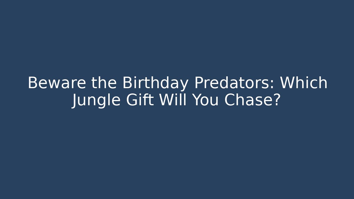 Beware the Birthday Predators: Which Jungle Gift Will You Chase?