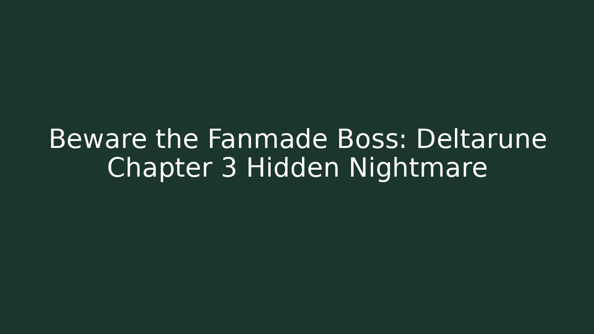 Beware the Fanmade Boss: Deltarune Chapter 3 Hidden Nightmare