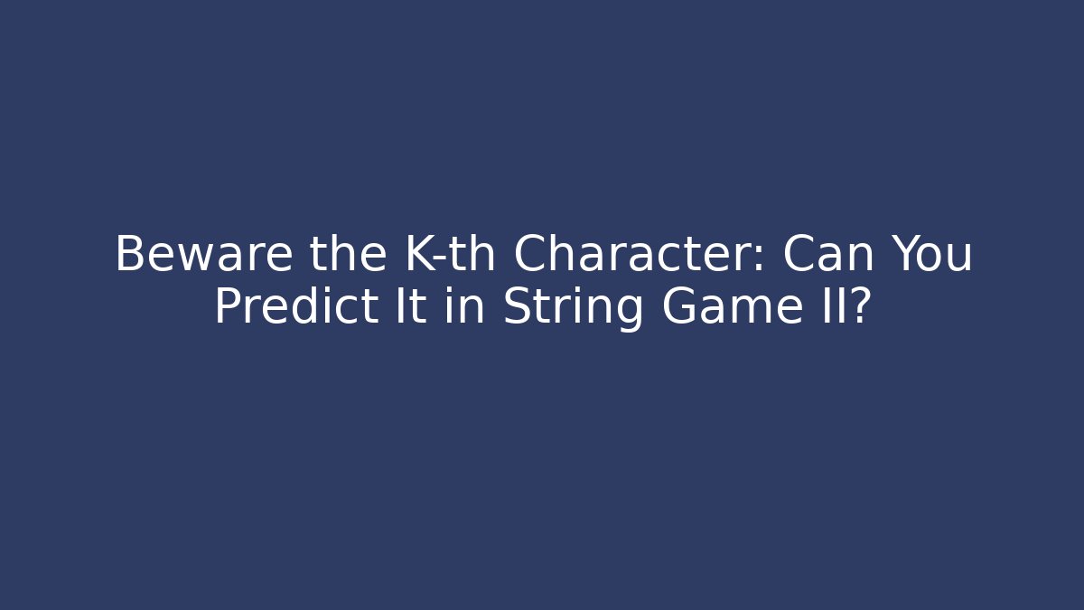 Beware the K-th Character: Can You Predict It in String Game II?