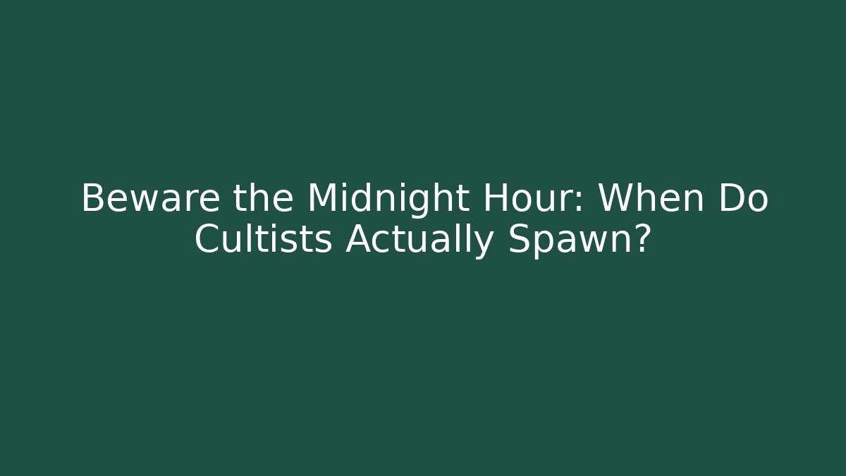 Beware the Midnight Hour: When Do Cultists Actually Spawn?